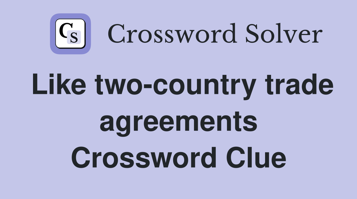 Like twocountry trade agreements Crossword Clue Answers Crossword